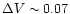 $\Delta V \sim 0.07$