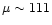 $\mu \sim 111$