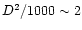 $D^2/1000 \sim 2$