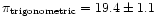$\pi_{\rm trigonometric} = 19.4 \pm 1.1$