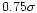 $0.75 \sigma$