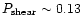 $P_{\rm shear} \sim
0.13$
