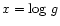 $x = \log\, g$