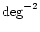 ${\rm deg}^{-2}$