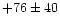 $ +76 \pm 40 $