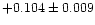 $+0.104 \pm 0.009 $