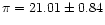 $\pi
= 21.01 \pm 0.84$