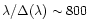 ${\lambda }/{\Delta (\lambda )} \sim 800$
