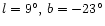 $l=9^{\circ},\, b=-23^{\circ}$