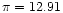 $\pi=12.91$