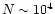 $N\sim 10^4$