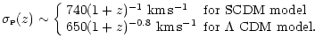 $\displaystyle \sigma_{\rm\scriptscriptstyle P}(z) \sim \left\{
\begin{array}{ll...
...z)^{-0.8}~{\rm km\,s^{-1}} & \mbox{for $\Lambda$ CDM model}.
\end{array}\right.$
