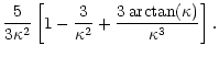 $\displaystyle {5\over3\kappa^2}\left[1-{3\over\kappa^2} +
{3 \, {\arctan}(\kappa) \over \kappa^3} \right] .$