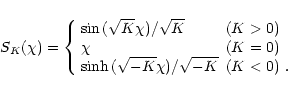 \begin{displaymath}S_K(\chi) =
\left\{
\begin{array}{ll}
\sin{(\sqrt{K}\chi...
...rt{-K} & \mbox{$(K<0)$ }.
\end{array} \right.
\\ \nonumber
\end{displaymath}