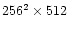 $256^2\times512$