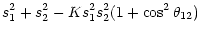 $\displaystyle s_1^2 + s_2^2
-K s_1^2 s_2^2 (1+\cos^2\theta_{12})$