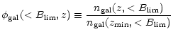 $\displaystyle \phi_{\rm gal}(<B_{\rm lim},z)
\equiv {n_{\rm gal}(z,<B_{\rm lim}) \over
n_{\rm gal}(z_{\rm min},<B_{\rm lim})}$