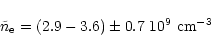 \begin{displaymath}\tilde{n}_{\rm e} = (2.9 - 3.6) \pm 0.7~10^{9}~\rm cm^{-3}
\end{displaymath}