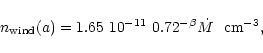 \begin{displaymath}n_{\rm wind}(a) = 1.65~10^{-11}\ 0.72^{-\beta} \dot M~~\rm cm^{-3} ,
\end{displaymath}