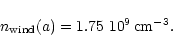 \begin{displaymath}n_{\rm wind}(a) = 1.75~10^{9}\,\rm cm^{-3}.\nonumber
\end{displaymath}