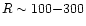 $R \sim 100{-}300$