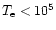 $T_{\rm e}<10^{5}$