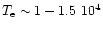 $T_{\rm e} \sim 1-1.5~10^{4}$