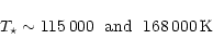 \begin{displaymath}T_{\star} \sim 115\,000~~{\rm and}~~ 168\,000\,{\rm K}
\end{displaymath}