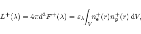 \begin{displaymath}L^{+}(\lambda) = 4 \pi d^{2} F^{+}(\lambda) =
\varepsilon_{...
...da}\!\!\int_{V}\!\!n_{\rm e}^{+}(r)n^{+}_{\rm p}(r)\,{\rm d}V,
\end{displaymath}