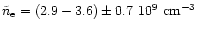 $\tilde n_{\rm e} = (2.9 - 3.6) \pm 0.7~10^{9}~\rm cm^{-3}$