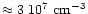 $\approx 3~10^{7}~\rm cm^{-3}$