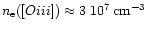 $n_{\rm e}([O{\sc iii}])\approx 3~10^{7}\,\rm cm^{-3}$