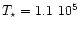 $T_{\star} = 1.1~10^{5}$