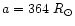 $a = 364~R_{\odot}$
