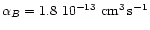 $\alpha_B = 1.8~10^{-13}~\rm cm^{3}\,s^{-1}$