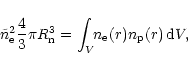 \begin{displaymath}\tilde{n}_{\rm e}^{2}\frac{4}{3}\pi R_{\rm n}^{3} =
\int_{V}\!\!n_{\rm e}(r)n_{\rm p}(r)\,{\rm d}V,
\end{displaymath}