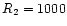 $R_{\rm 2} = 1000$