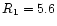 $R_{\rm 1}=5.6$