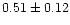 $0.51\pm0.12$