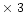 $\times~3$