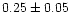$0.25\pm0.05$