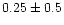 $0.25\pm0.5$