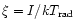 $\xi=I/kT_{\rm rad}$