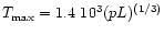 $T_{\rm max} = 1.4~10^3 (p L)^{(1/3)}$