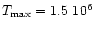 $T_{\rm max} = 1.5~10^6$