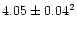 $4.05\pm0.04^2$