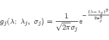 \begin{displaymath}g_j(\lambda;~\lambda_j,~\sigma_j)=
\frac{1}{\sqrt{2\pi}\sigma_j}{\rm e}^{-\frac{(\lambda-\lambda_j)^2}{2\sigma_j^2}}
\end{displaymath}