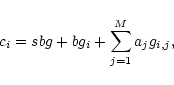 \begin{displaymath}
c_i=sbg+bg_i+\sum_{j=1}^{M}a_j g_{i,j},
\end{displaymath}