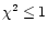 $\chi^2 \leq 1$