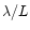$\lambda /
L$